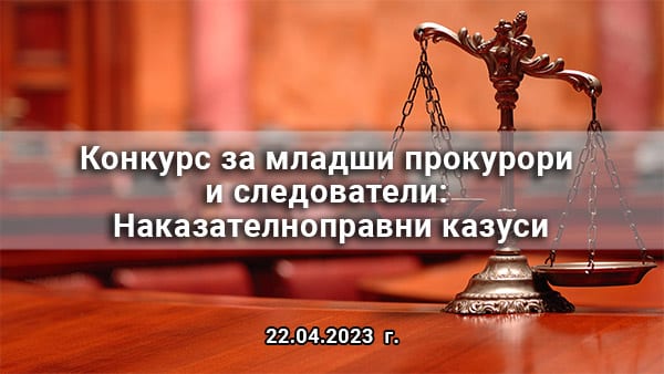 Конкурс за младши прокурори и следователи: Наказателноправни казуси